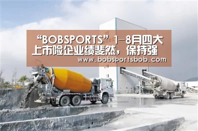“BOBSPORTS”1-8月四大上市险企业绩斐然,保持强劲增长(图1) BOB体育
