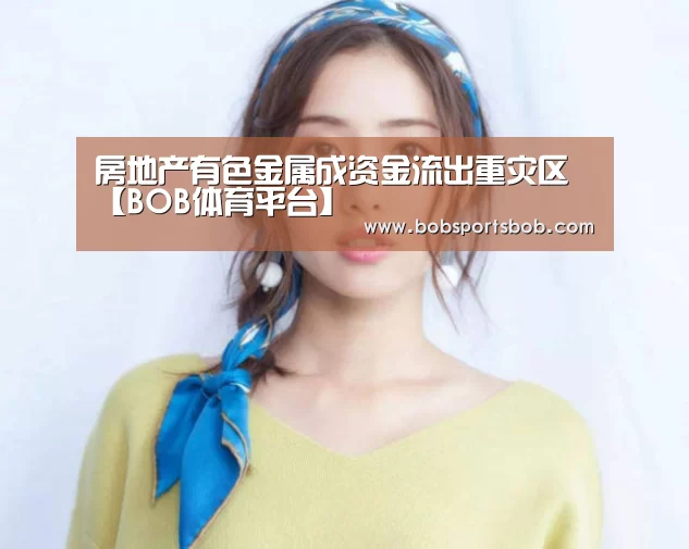 房地产有色金属成资金流出重灾区【BOB体育平台】(图2) BOB官方网站